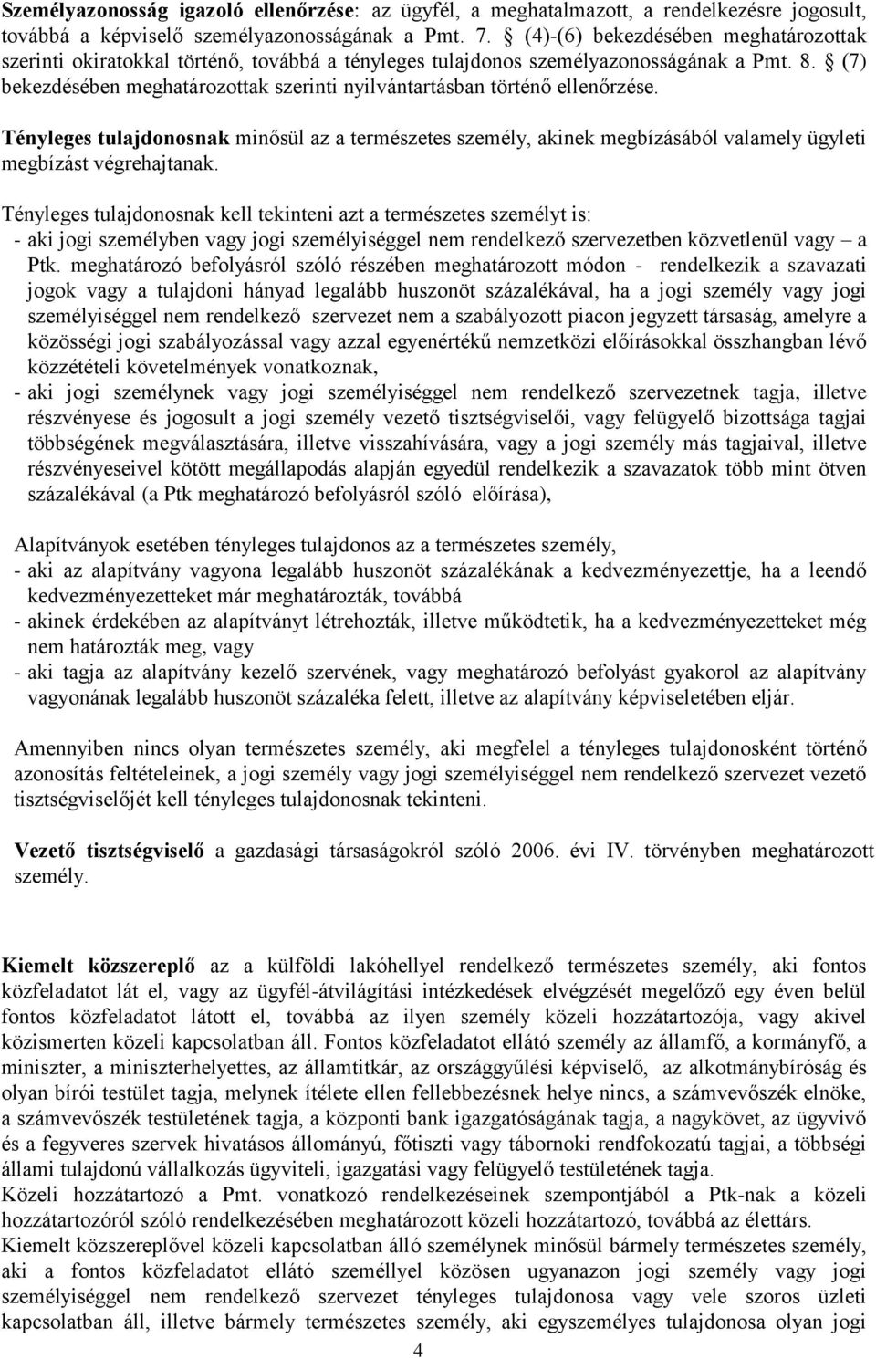 (7) bekezdésében meghatározottak szerinti nyilvántartásban történő ellenőrzése. Tényleges tulajdonosnak minősül az a természetes személy, akinek megbízásából valamely ügyleti megbízást végrehajtanak.