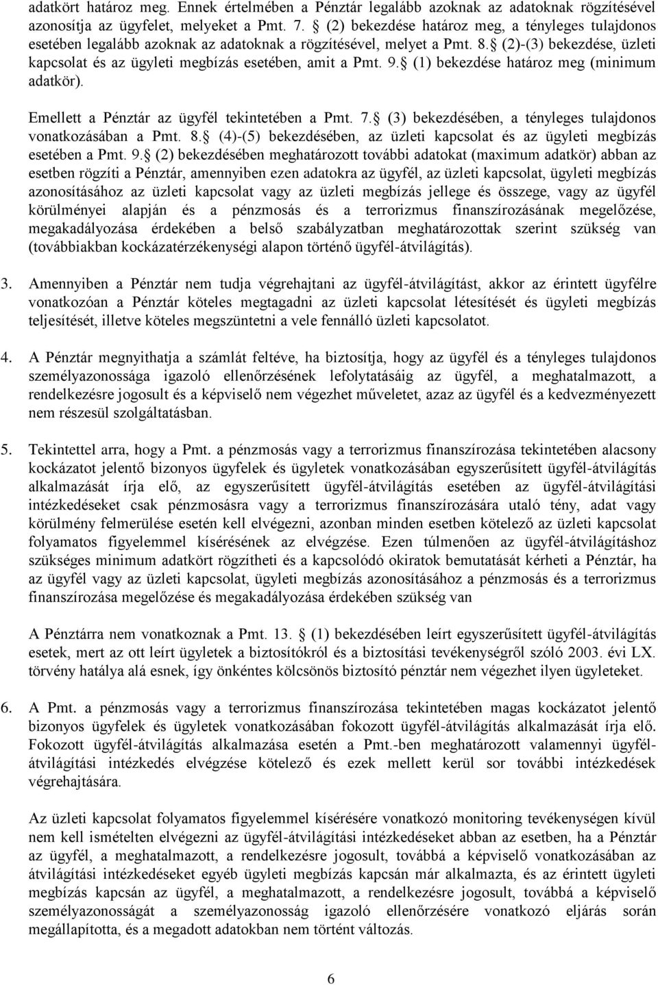 (2)-(3) bekezdése, üzleti kapcsolat és az ügyleti megbízás esetében, amit a Pmt. 9. (1) bekezdése határoz meg (minimum adatkör). Emellett a Pénztár az ügyfél tekintetében a Pmt. 7.