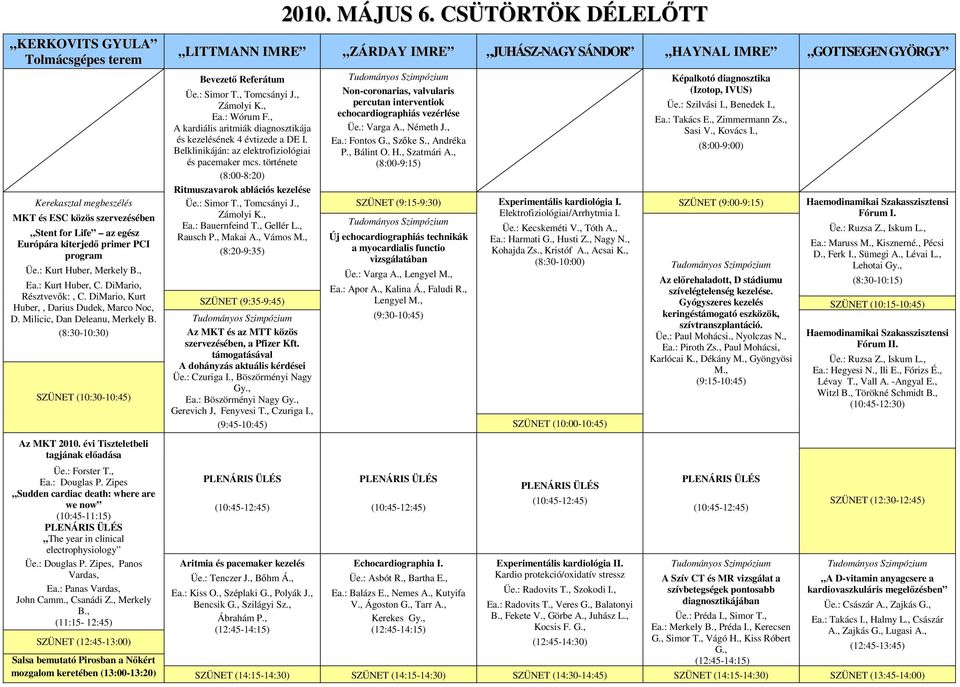 : Forster T., Ea.: Douglas P. Zipes Sudden cardiac death: where are we now (10:45-11:15) The year in clinical electrophysiology Üe.: Douglas P. Zipes, Panos Vardas, Ea.: Panas Vardas, John Camm.