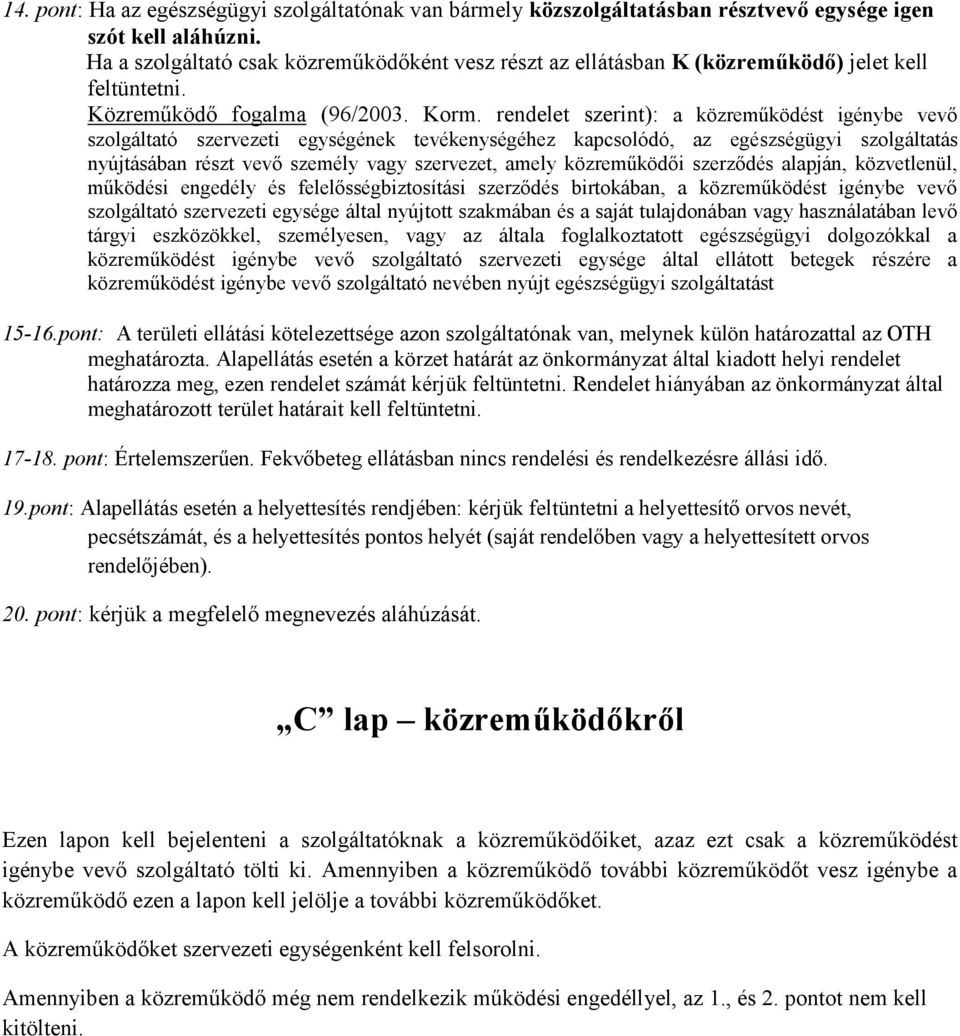 rendelet szerint): a közreműködést igénybe vevő szolgáltató szervezeti egységének tevékenységéhez kapcsolódó, az egészségügyi szolgáltatás nyújtásában részt vevő személy vagy szervezet, amely