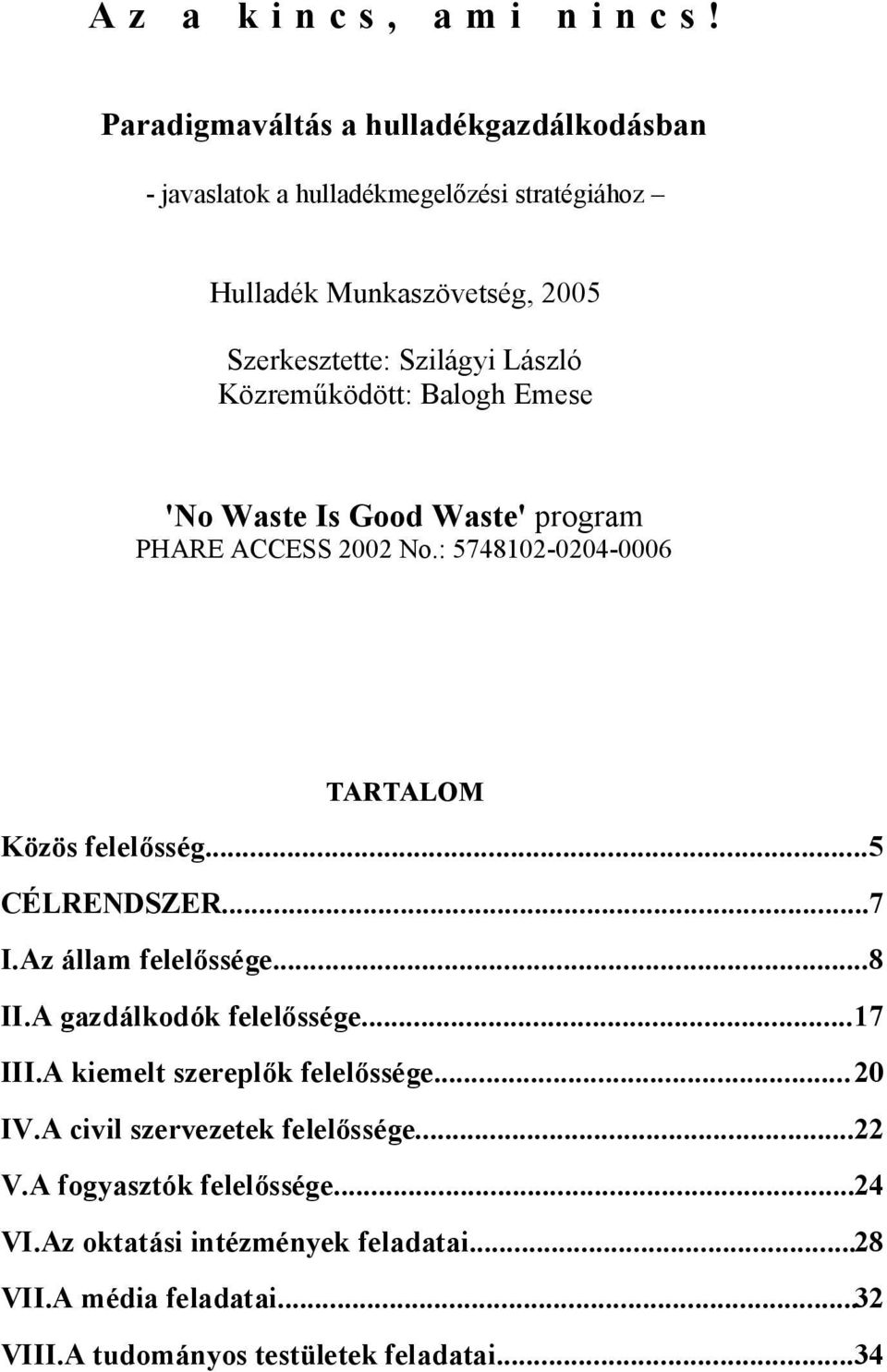 Közreműködött: Balogh Emese 'No Waste Is Good Waste' program PHARE ACCESS 2002 No.: 5748102-0204-0006 TARTALOM Közös felelősség...5 CÉLRENDSZER...7 I.