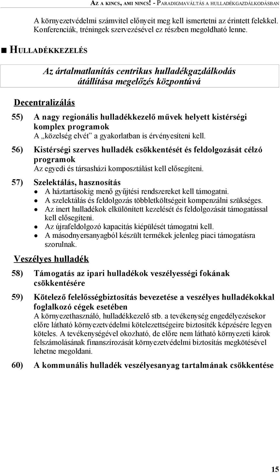 HULLADÉKKEZELÉS Az ártalmatlanítás centrikus hulladékgazdálkodás átállítása megelőzés központúvá Decentralizálás 55) A nagy regionális hulladékkezelő művek helyett kistérségi komplex programok A