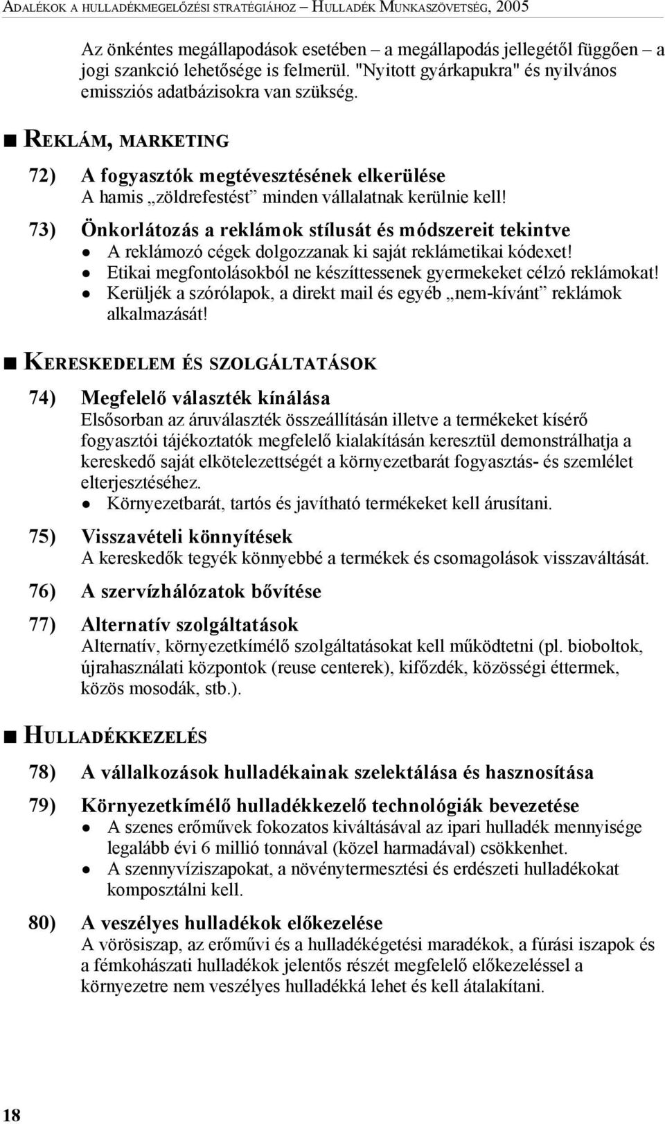 73) Önkorlátozás a reklámok stílusát és módszereit tekintve A reklámozó cégek dolgozzanak ki saját reklámetikai kódexet! Etikai megfontolásokból ne készíttessenek gyermekeket célzó reklámokat!