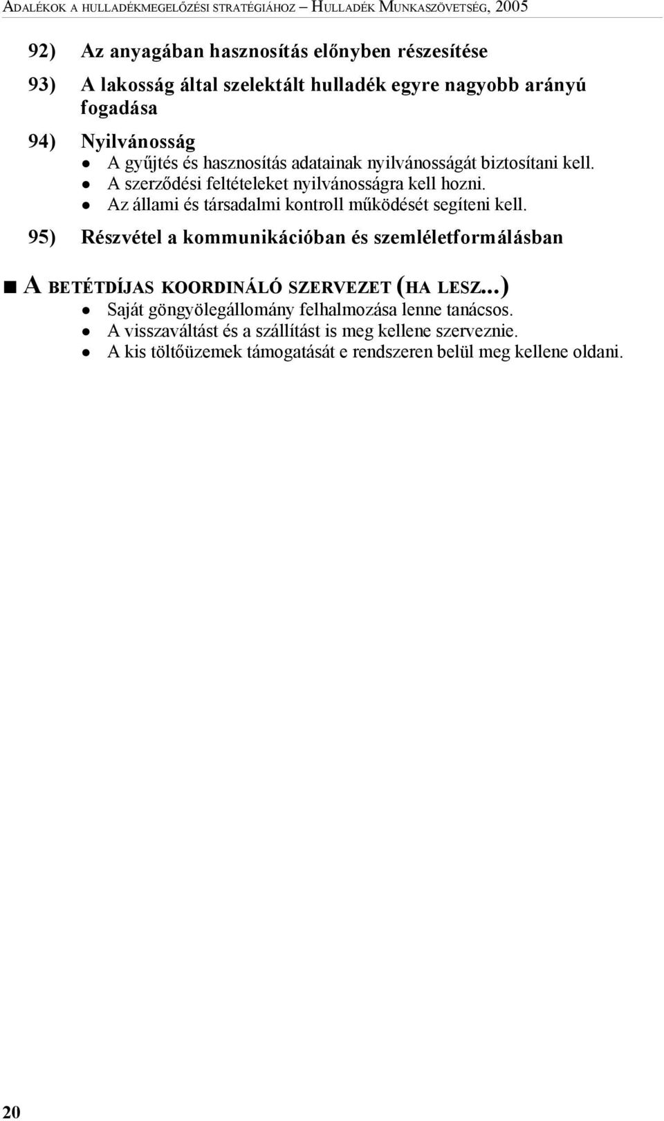 Az állami és társadalmi kontroll működését segíteni kell. 95) Részvétel a kommunikációban és szemléletformálásban A BETÉTDÍJAS KOORDINÁLÓ SZERVEZET (HA LESZ.