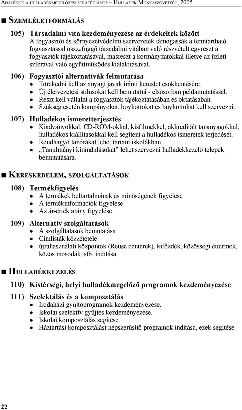 kialakításával. 106) Fogyasztói alternatívák felmutatása Törekedni kell az anyagi javak iránti kereslet csökkentésére. Új életvezetési stílusokat kell bemutatni - elsősorban példamutatással.
