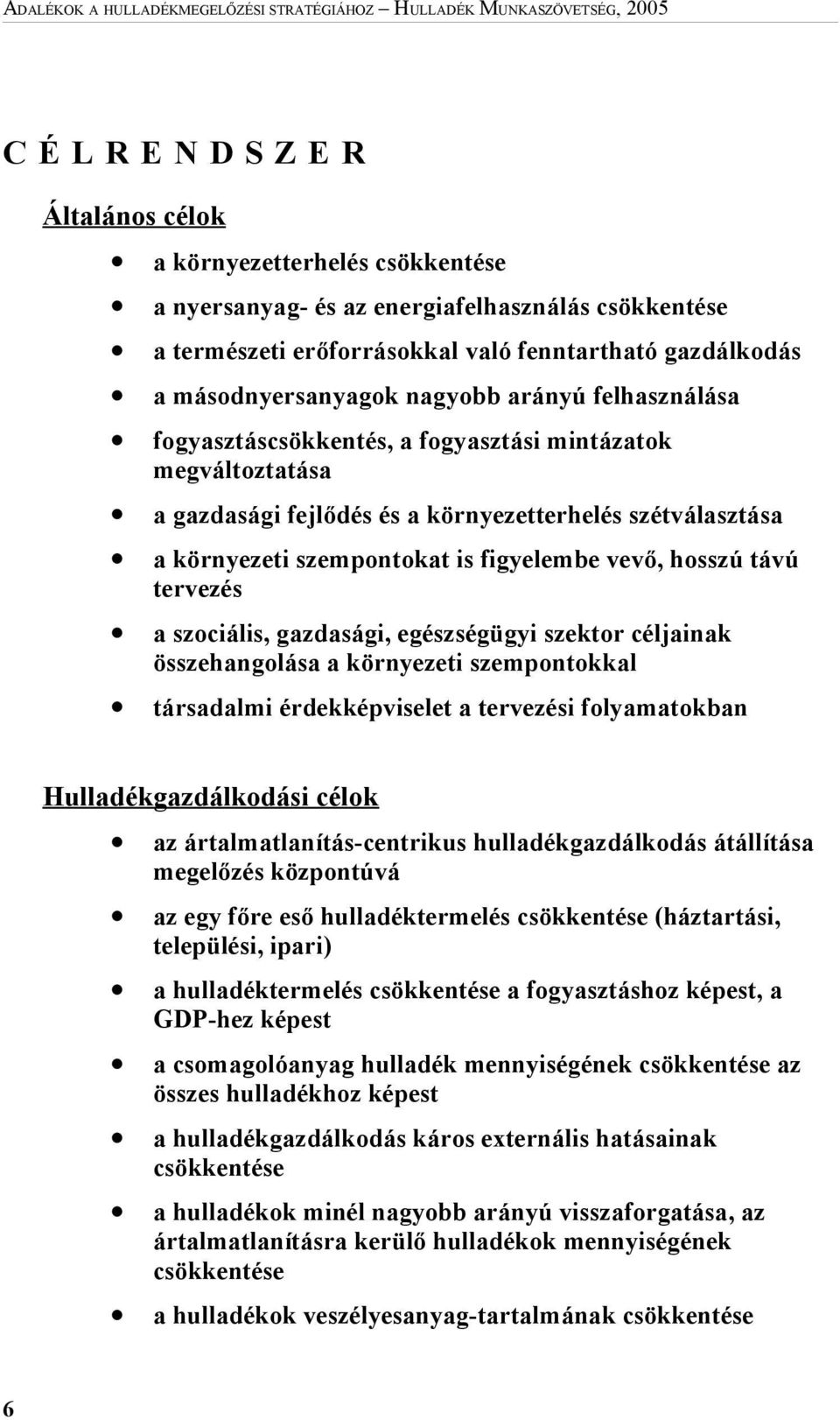 környezetterhelés szétválasztása a környezeti szempontokat is figyelembe vevő, hosszú távú tervezés a szociális, gazdasági, egészségügyi szektor céljainak összehangolása a környezeti szempontokkal