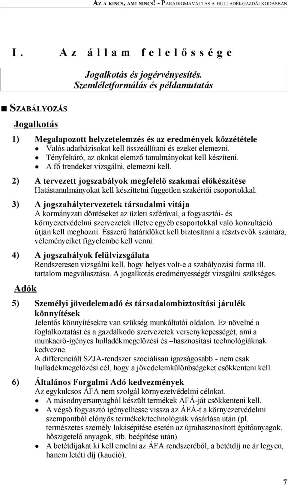 Tényfeltáró, az okokat elemző tanulmányokat kell készíteni. A fő trendeket vizsgálni, elemezni kell.