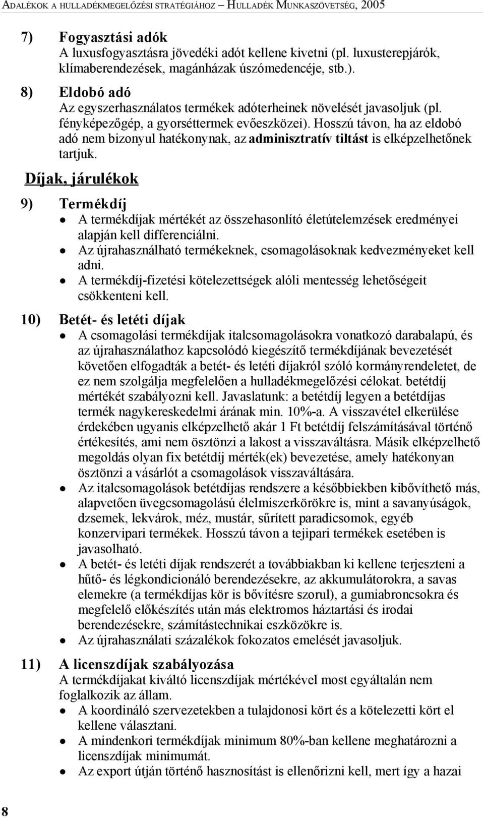 Hosszú távon, ha az eldobó adó nem bizonyul hatékonynak, az adminisztratív tiltást is elképzelhetőnek tartjuk.