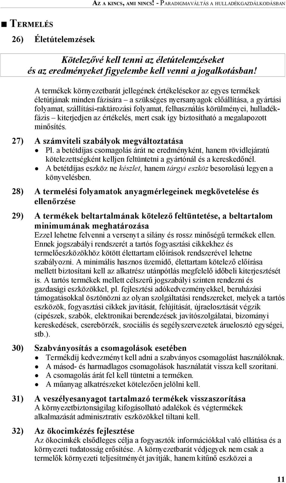 felhasználás körülményei, hulladékfázis kiterjedjen az értékelés, mert csak így biztosítható a megalapozott minősítés. 27) A számviteli szabályok megváltoztatása Pl.