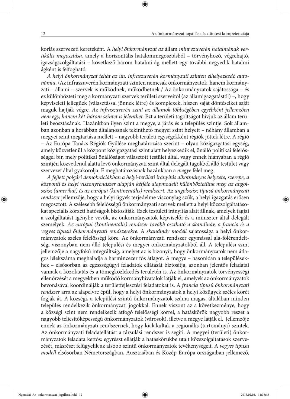 egy további negyedik hatalmi ágként is felfogható. A helyi önkormányzat tehát az ún. infraszuverén kormányzati szinten elhelyezkedő autonómia.