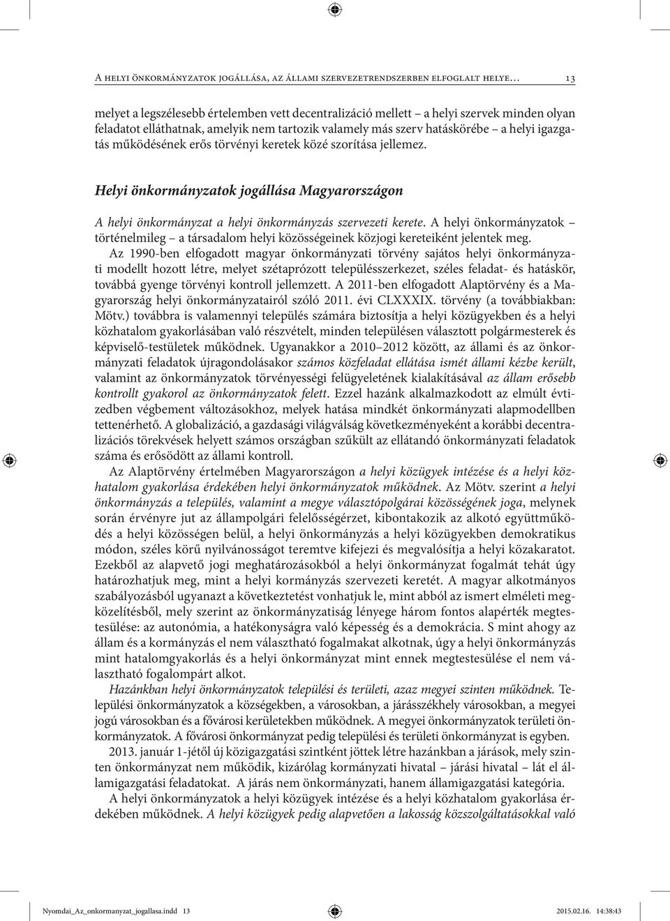 Helyi önkormányzatok jogállása Magyarországon A helyi önkormányzat a helyi önkormányzás szervezeti kerete.