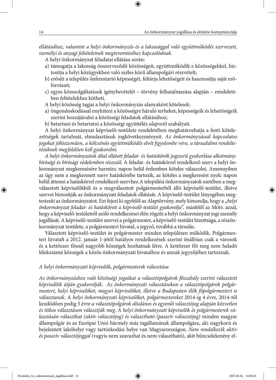 A helyi önkormányzat feladatai ellátása során: a) támogatja a lakosság önszerveződő közösségeit, együttműködik e közösségekkel, biztosítja a helyi közügyekben való széles körű állampolgári