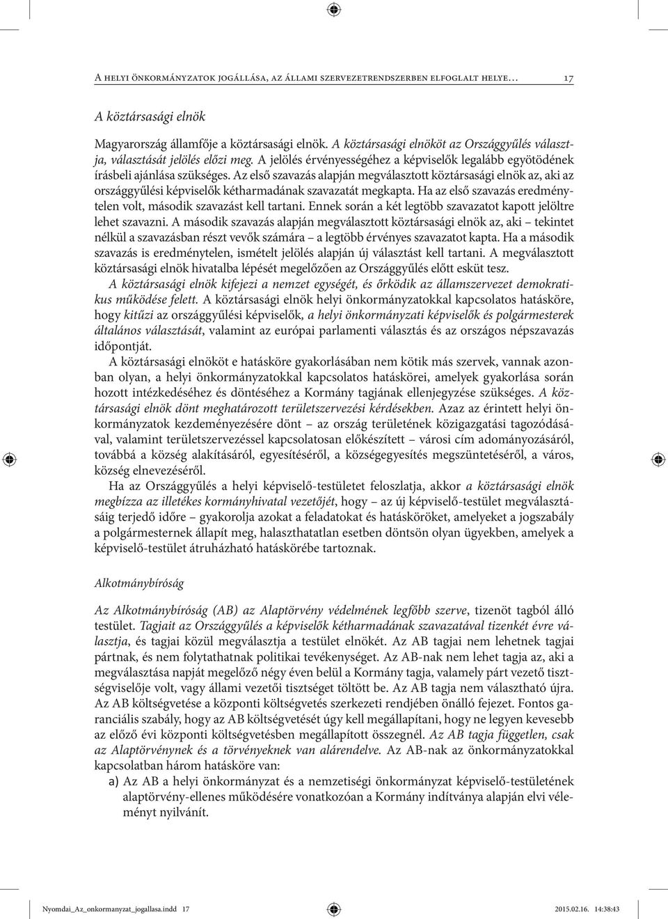 Az első szavazás alapján megválasztott köztársasági elnök az, aki az országgyűlési képviselők kétharmadának szavazatát megkapta. Ha az első szavazás eredménytelen volt, második szavazást kell tartani.