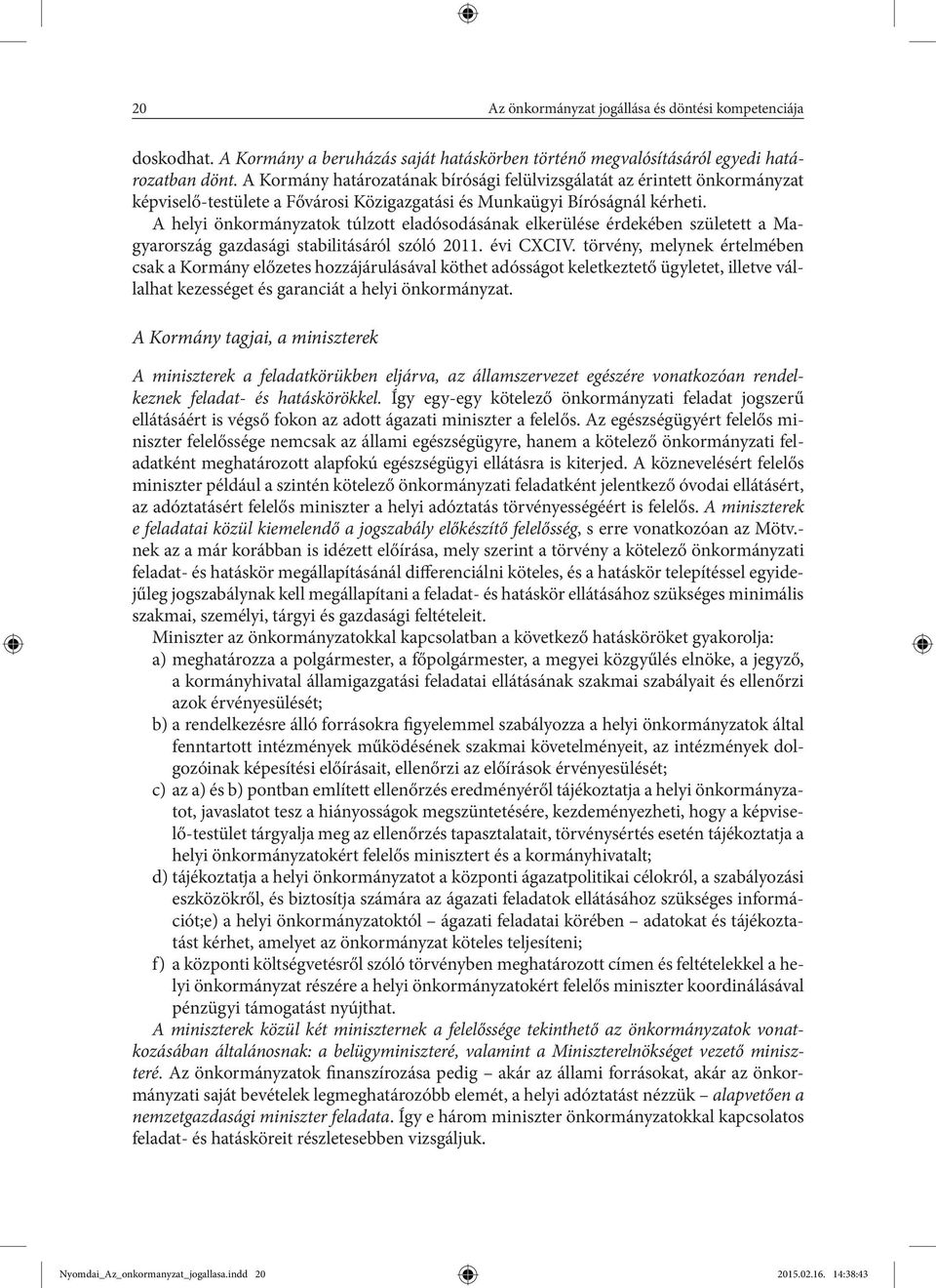 A helyi önkormányzatok túlzott eladósodásának elkerülése érdekében született a Magyarország gazdasági stabilitásáról szóló 2011. évi CXCIV.