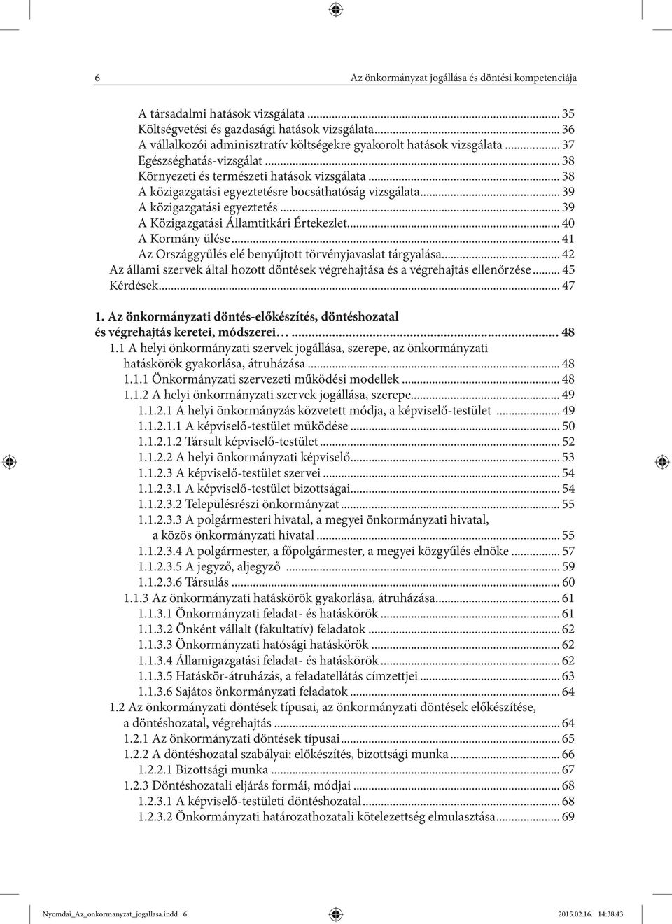 .. 38 A közigazgatási egyeztetésre bocsáthatóság vizsgálata... 39 A közigazgatási egyeztetés... 39 A Közigazgatási Államtitkári Értekezlet... 40 A Kormány ülése.