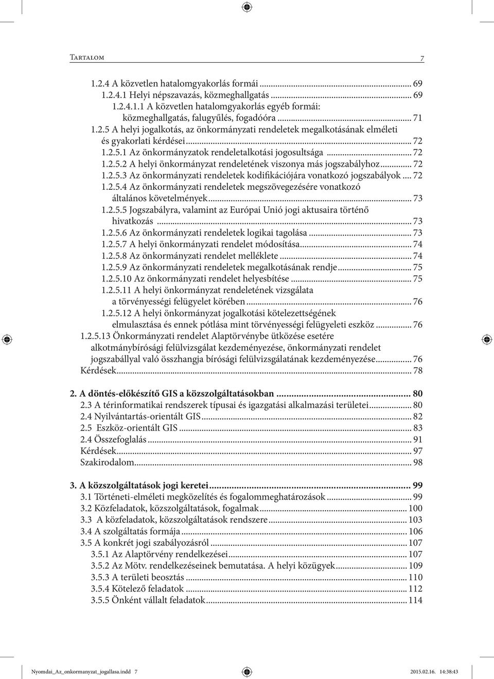 .. 72 1.2.5.3 Az önkormányzati rendeletek kodifikációjára vonatkozó jogszabályok... 72 1.2.5.4 Az önkormányzati rendeletek megszövegezésére vonatkozó általános követelmények... 73 1.2.5.5 Jogszabályra, valamint az Európai Unió jogi aktusaira történő hivatkozás.