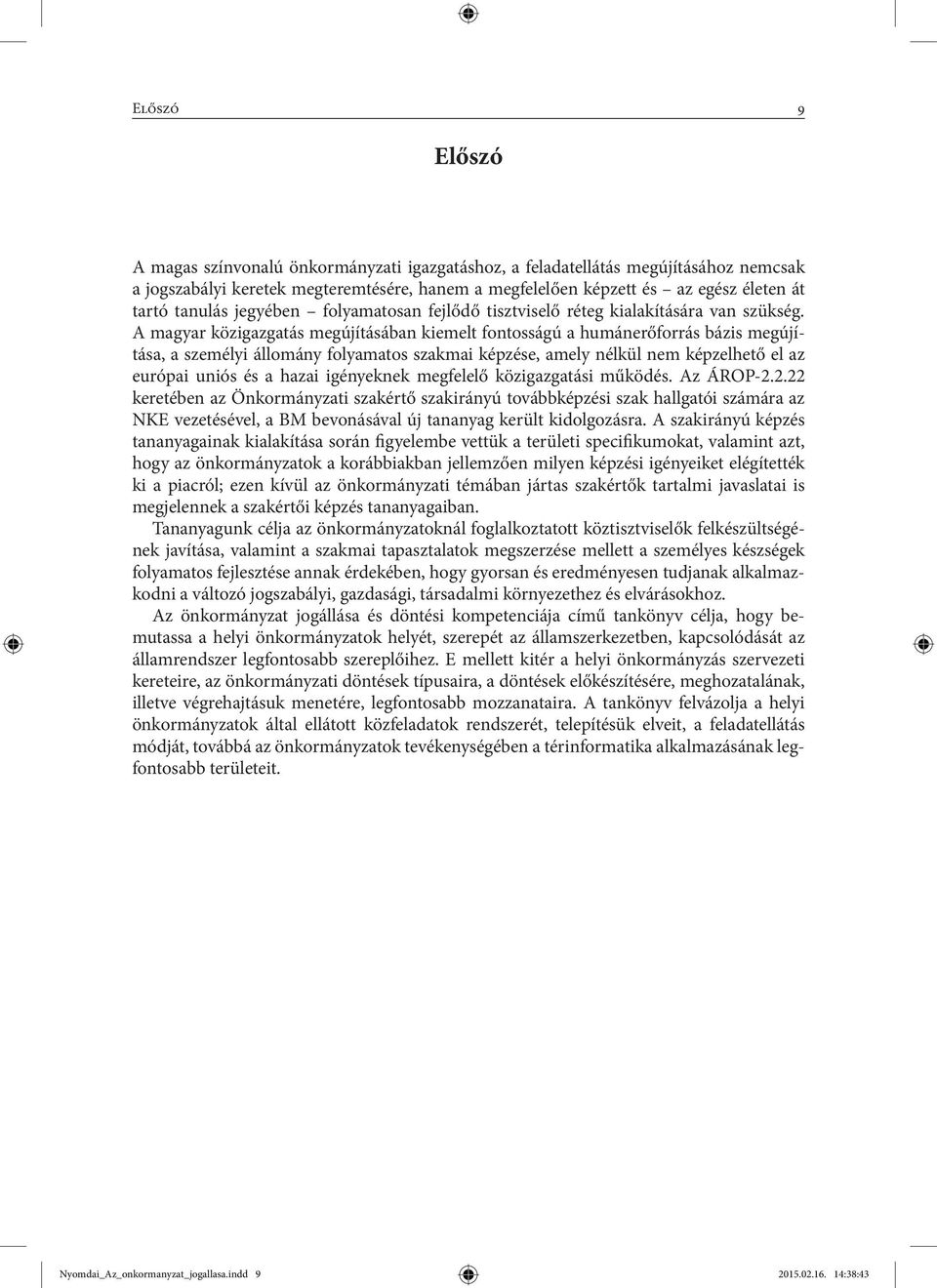 A magyar közigazgatás megújításában kiemelt fontosságú a humánerőforrás bázis megújítása, a személyi állomány folyamatos szakmai képzése, amely nélkül nem képzelhető el az európai uniós és a hazai