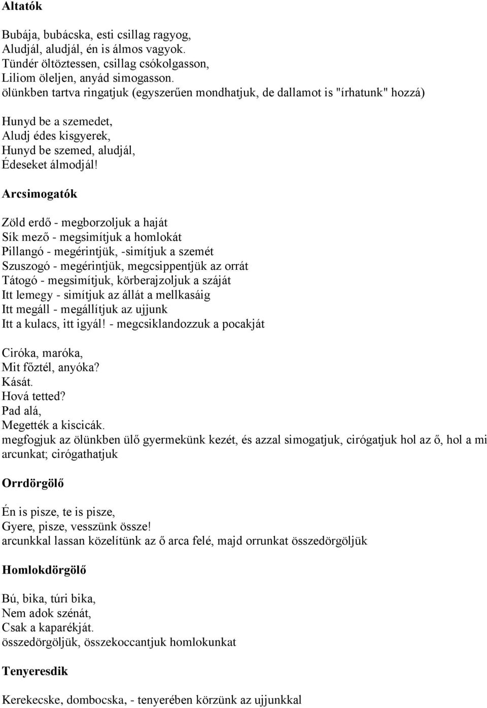 Arcsimogatók Zöld erdő - megborzoljuk a haját Sík mező - megsimítjuk a homlokát Pillangó - megérintjük, -simítjuk a szemét Szuszogó - megérintjük, megcsippentjük az orrát Tátogó - megsimítjuk,