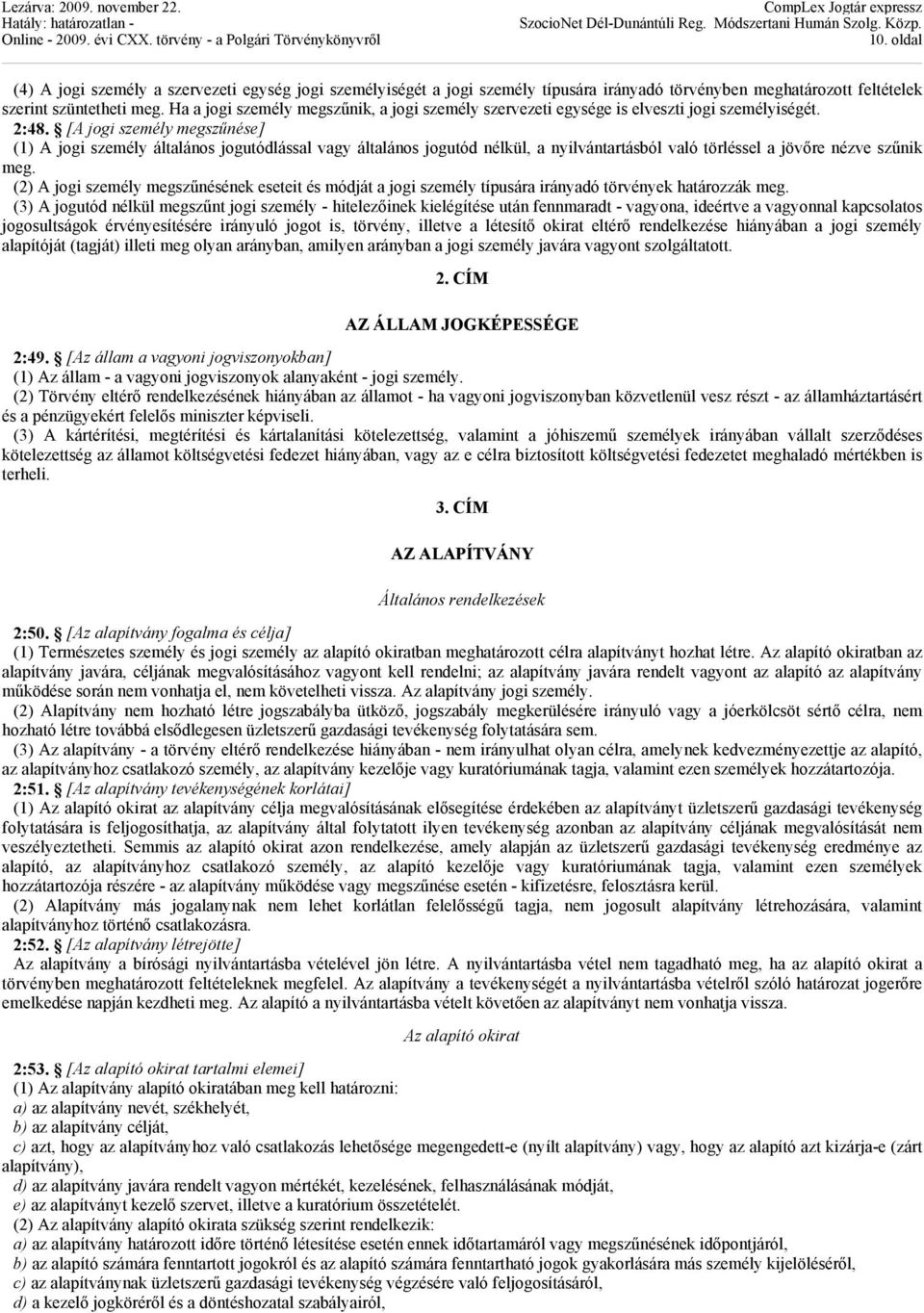 [A jogi személy megszűnése] (1) A jogi személy általános jogutódlással vagy általános jogutód nélkül, a nyilvántartásból való törléssel a jövőre nézve szűnik meg.