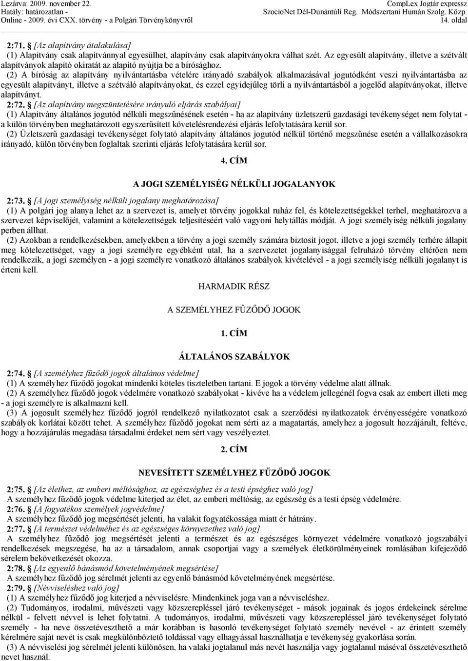 (2) A bíróság az alapítvány nyilvántartásba vételére irányadó szabályok alkalmazásával jogutódként veszi nyilvántartásba az egyesült alapítványt, illetve a szétváló alapítványokat, és ezzel