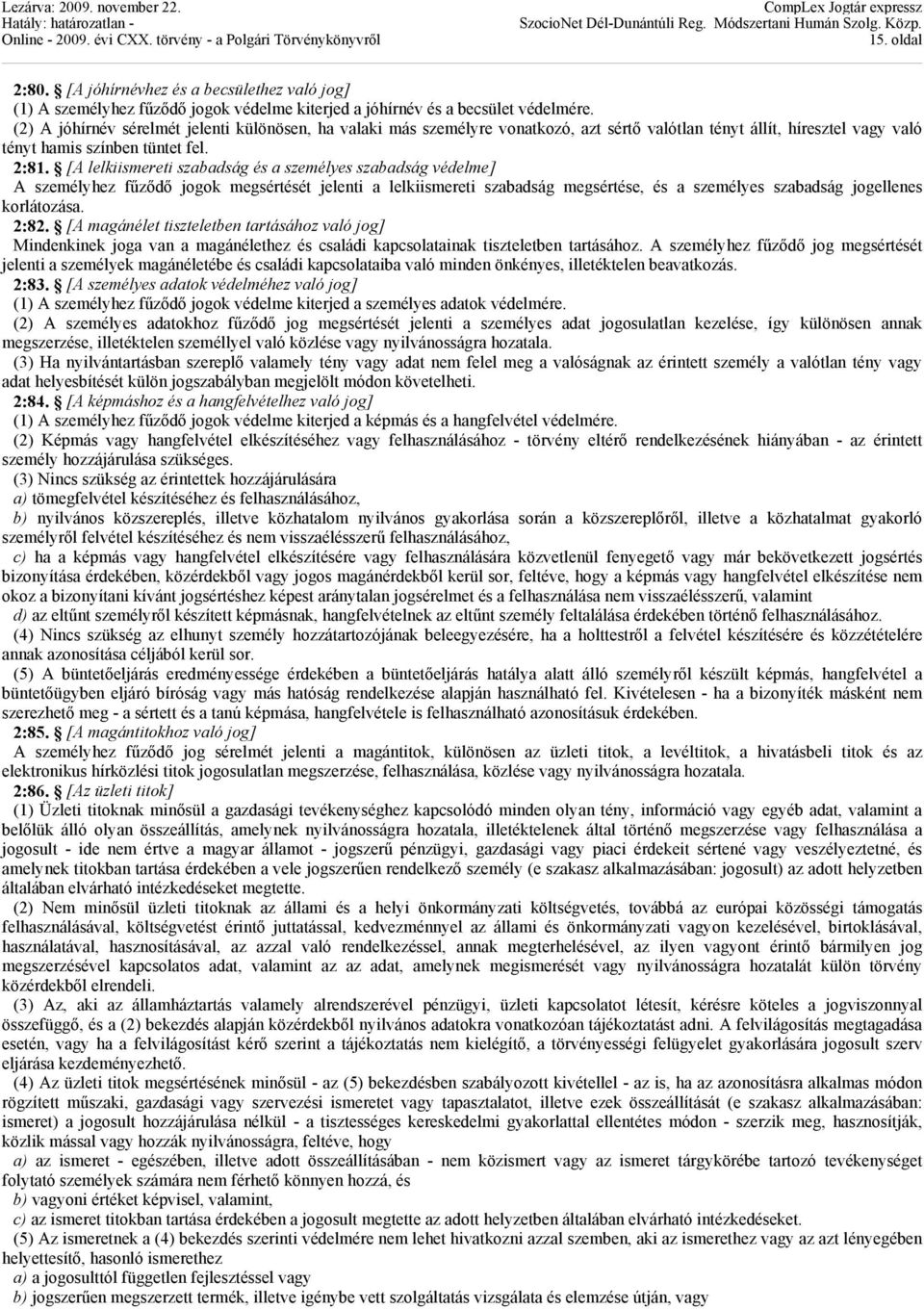 [A lelkiismereti szabadság és a személyes szabadság védelme] A személyhez fűződő jogok megsértését jelenti a lelkiismereti szabadság megsértése, és a személyes szabadság jogellenes korlátozása. 2:82.
