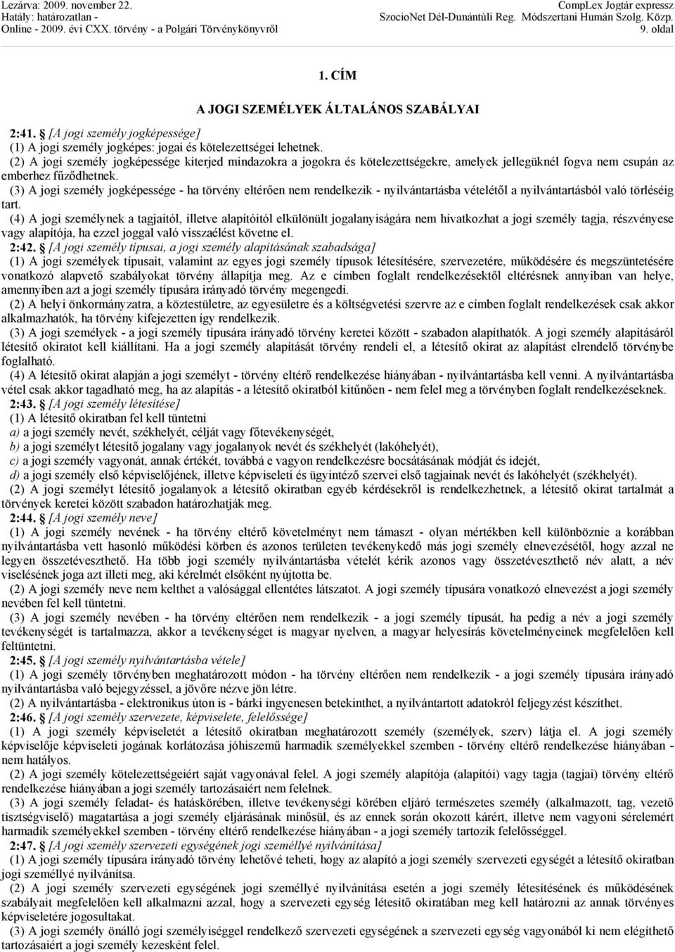 (3) A jogi személy jogképessége - ha törvény eltérően nem rendelkezik - nyilvántartásba vételétől a nyilvántartásból való törléséig tart.
