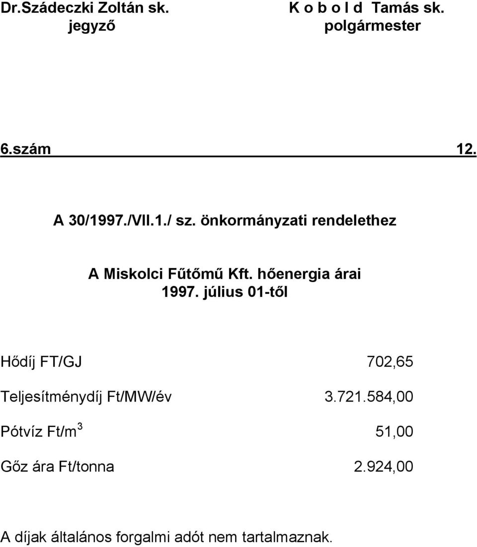 hőenergia árai 1997. július 01-től Hődíj FT/GJ 702,65 Teljesítménydíj Ft/MW/év 3.