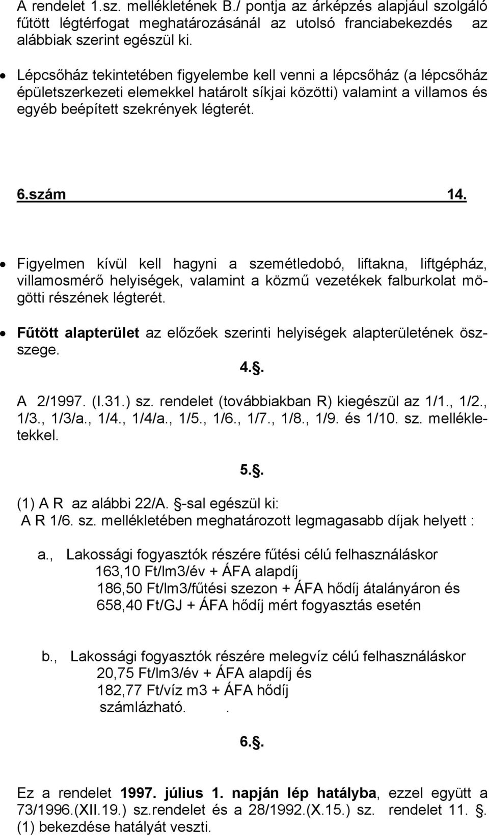 Figyelmen kívül kell hagyni a szemétledobó, liftakna, liftgépház, villamosmérő helyiségek, valamint a közmű vezetékek falburkolat mögötti részének légterét.