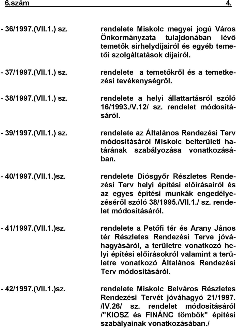 - 40/1997.(VII.1.)sz. rendelete Diósgyőr Részletes Rendezési Terv helyi építési előírásairól és az egyes építési munkák engedélyezéséről szóló 38/1995./VII.1./ sz. rendelet módosításáról. - 41/1997.