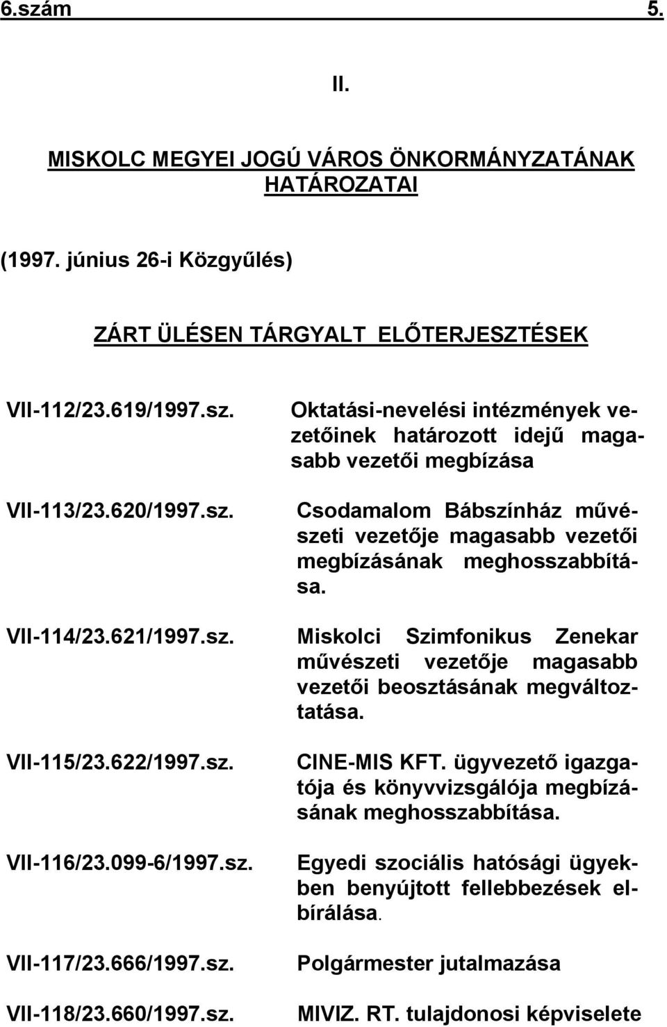 660/1997.sz. CINE-MIS KFT. ügyvezető igazgatója és könyvvizsgálója megbízásának meghosszabbítása. Egyedi szociális hatósági ügyekben benyújtott fellebbezések elbírálása.