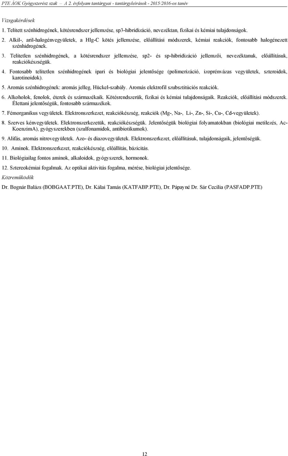 Telítetlen szénhidrogének, a kötésrendszer jellemzése, sp2- és sp-hibridizáció jellemzői, nevezéktanuk, előállításuk, reakciókészségük. 4.