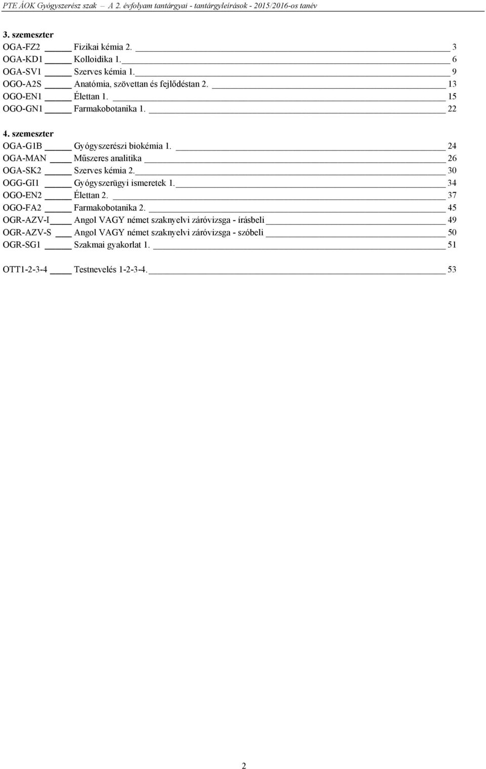 24 OGA-MAN Műszeres analitika 26 OGA-SK2 Szerves kémia 2. 30 OGG-GI1 Gyógyszerügyi ismeretek 1. 34 OGO-EN2 Élettan 2. 37 OGO-FA2 Farmakobotanika 2.