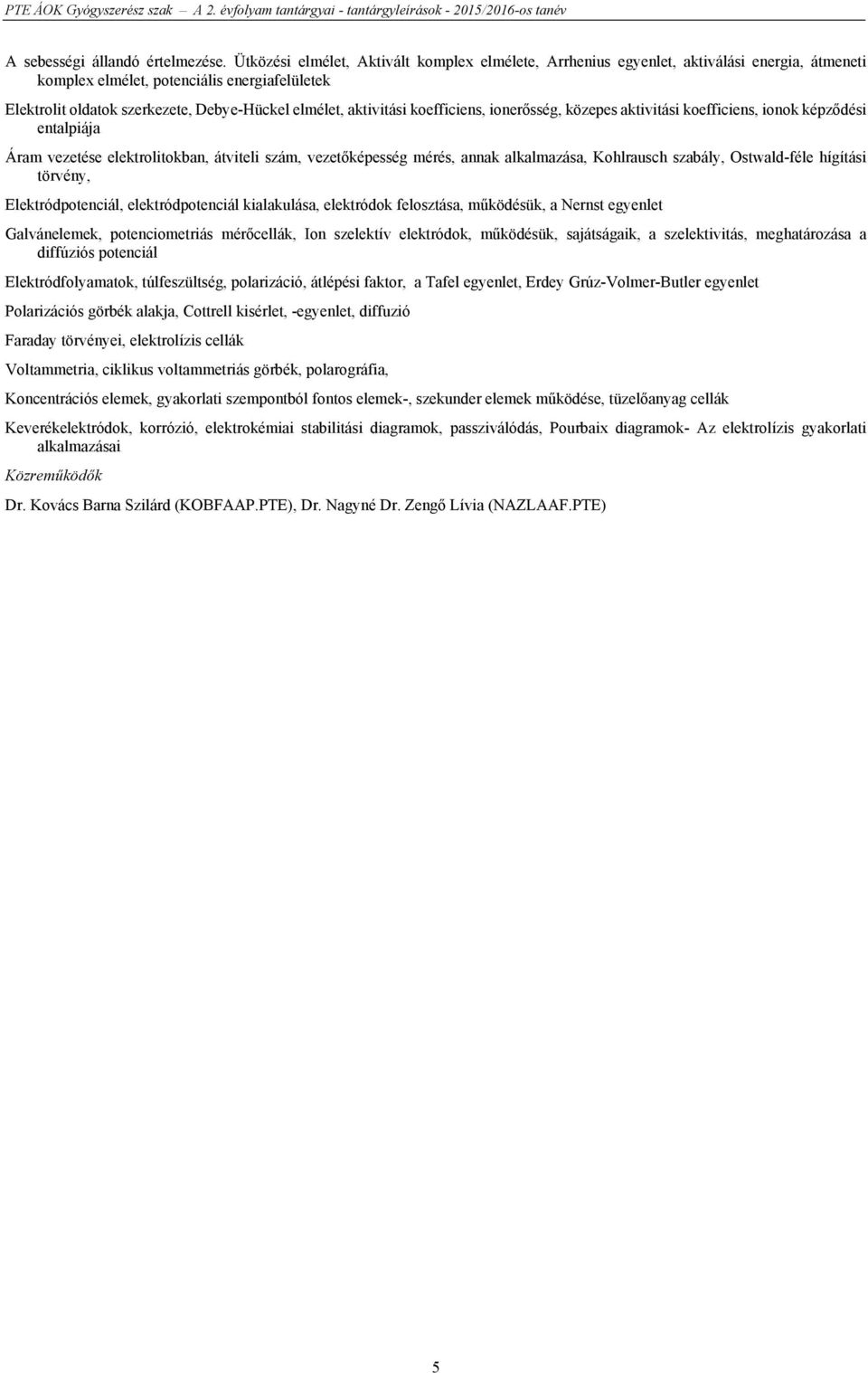 aktivitási koefficiens, ionerősség, közepes aktivitási koefficiens, ionok képződési entalpiája Áram vezetése elektrolitokban, átviteli szám, vezetőképesség mérés, annak alkalmazása, Kohlrausch