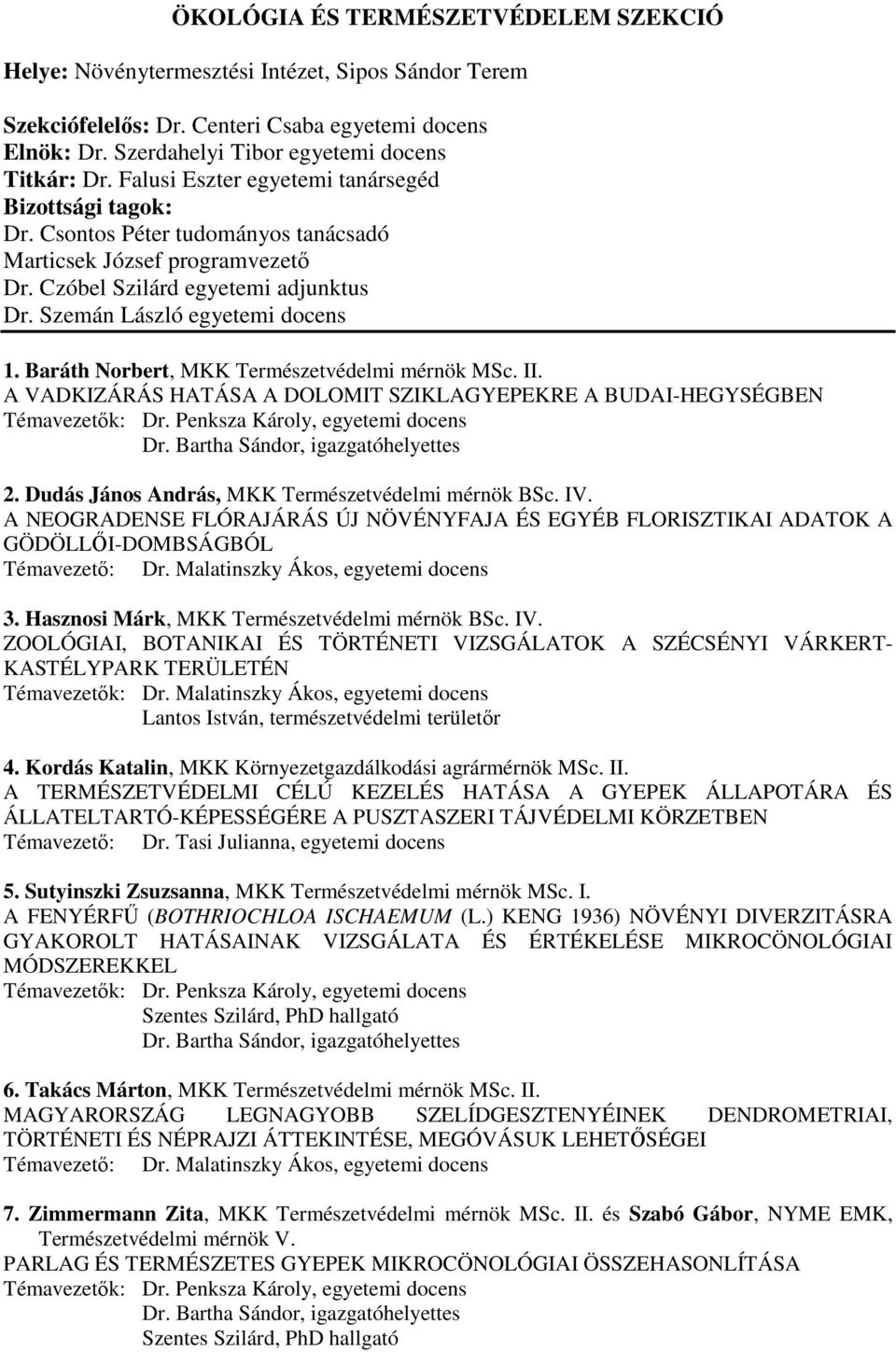 Baráth Norbert, MKK Természetvédelmi mérnök MSc. II. A VADKIZÁRÁS HATÁSA A DOLOMIT SZIKLAGYEPEKRE A BUDAI-HEGYSÉGBEN Témavezetık: Dr. Penksza Károly, egyetemi docens Dr.