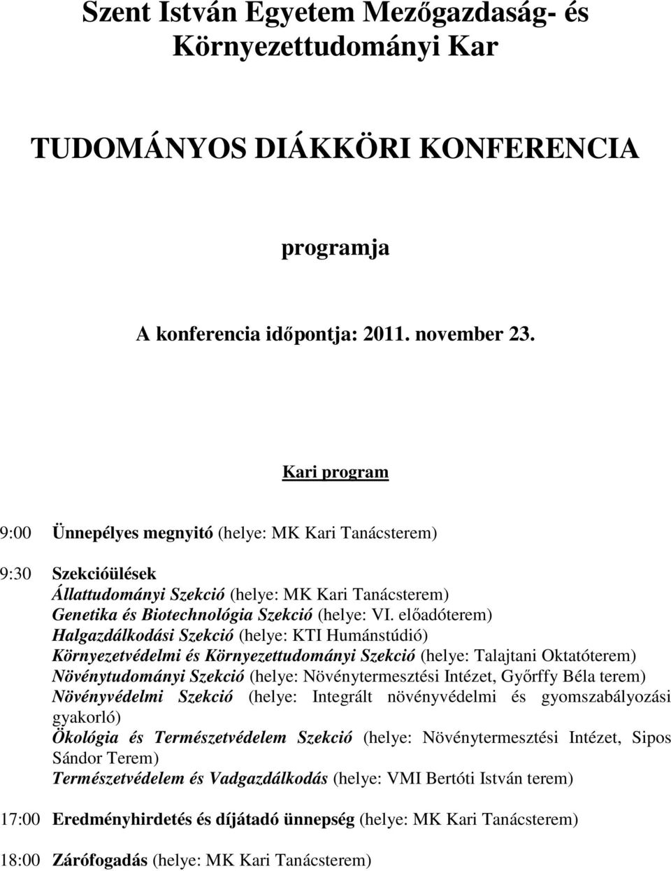 elıadóterem) Halgazdálkodási Szekció (helye: KTI Humánstúdió) Környezetvédelmi és Környezettudományi Szekció (helye: Talajtani Oktatóterem) Növénytudományi Szekció (helye: Növénytermesztési Intézet,