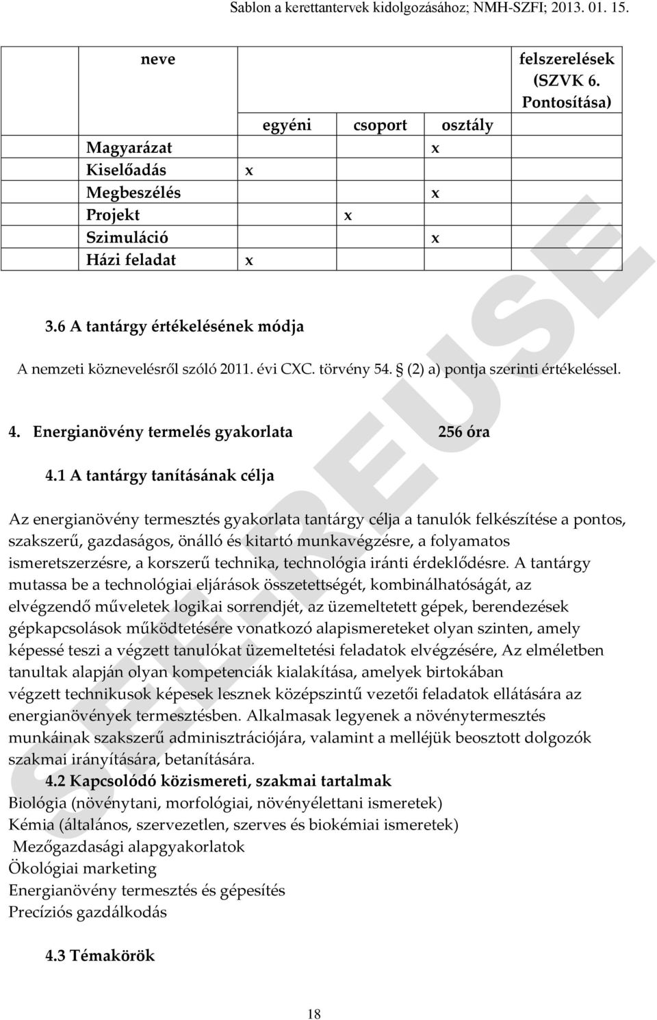 1 A tantárgy tanításának célja Az energianövény termesztés gyakorlata tantárgy célja a tanulók felkészítése a pontos, szakszerű, gazdaságos, önálló és kitartó munkavégzésre, a folyamatos