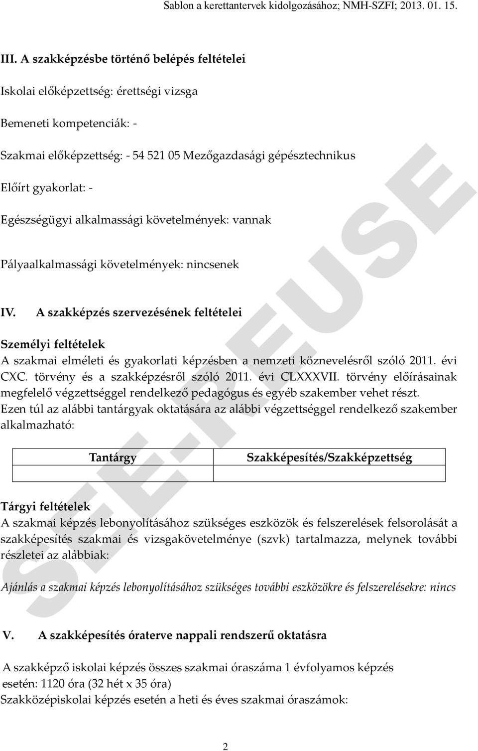 A szakképzés szervezésének feltételei Személyi feltételek A szakmai elméleti és gyakorlati képzésben a nemzeti köznevelésről szóló 2011. évi CC. törvény és a szakképzésről szóló 2011. évi CLVII.