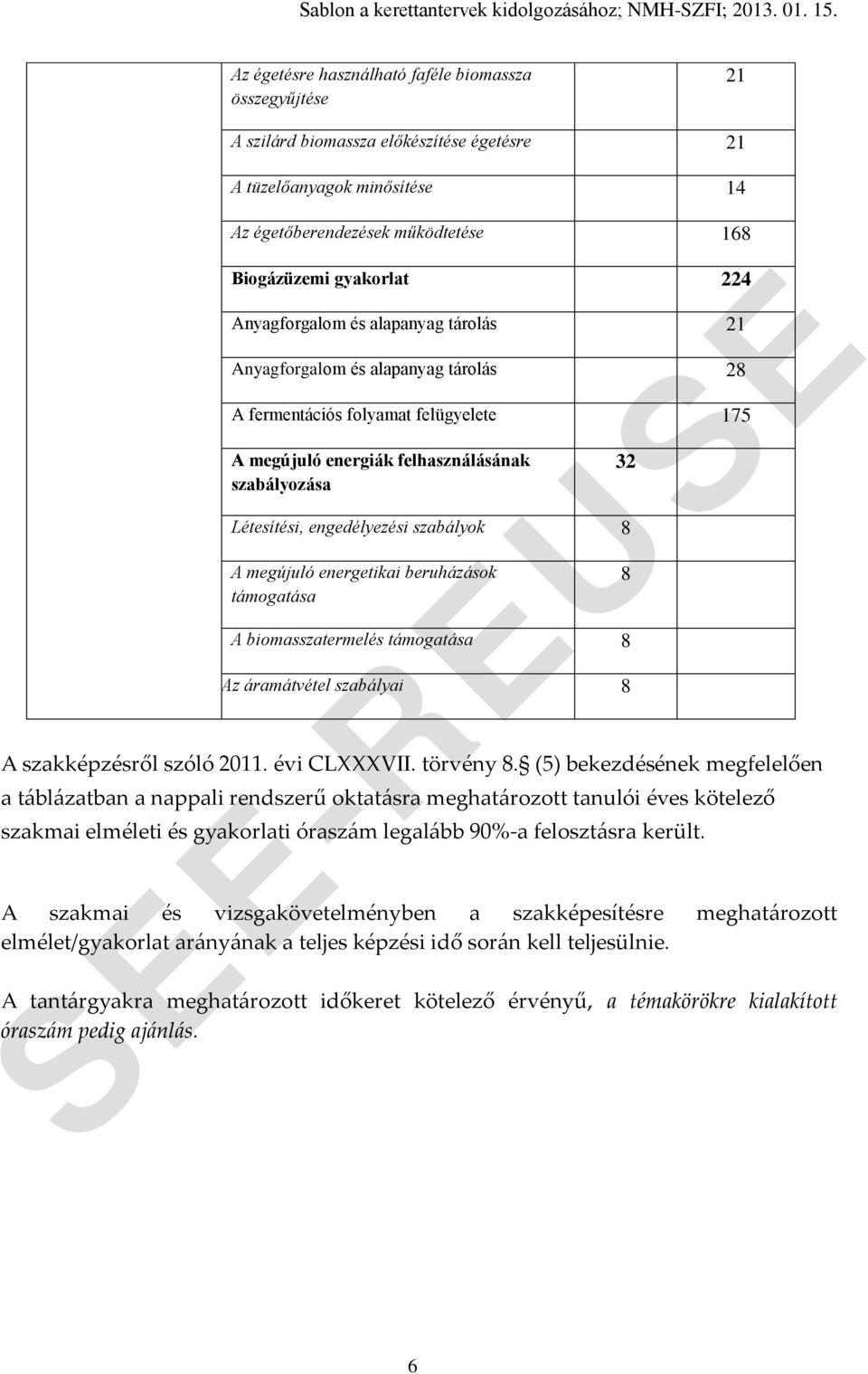 szabályok 8 A megújuló energetikai beruházások támogatása A biomasszatermelés támogatása 8 Az áramátvétel szabályai 8 A szakképzésről szóló 2011. évi CLVII. törvény 8.