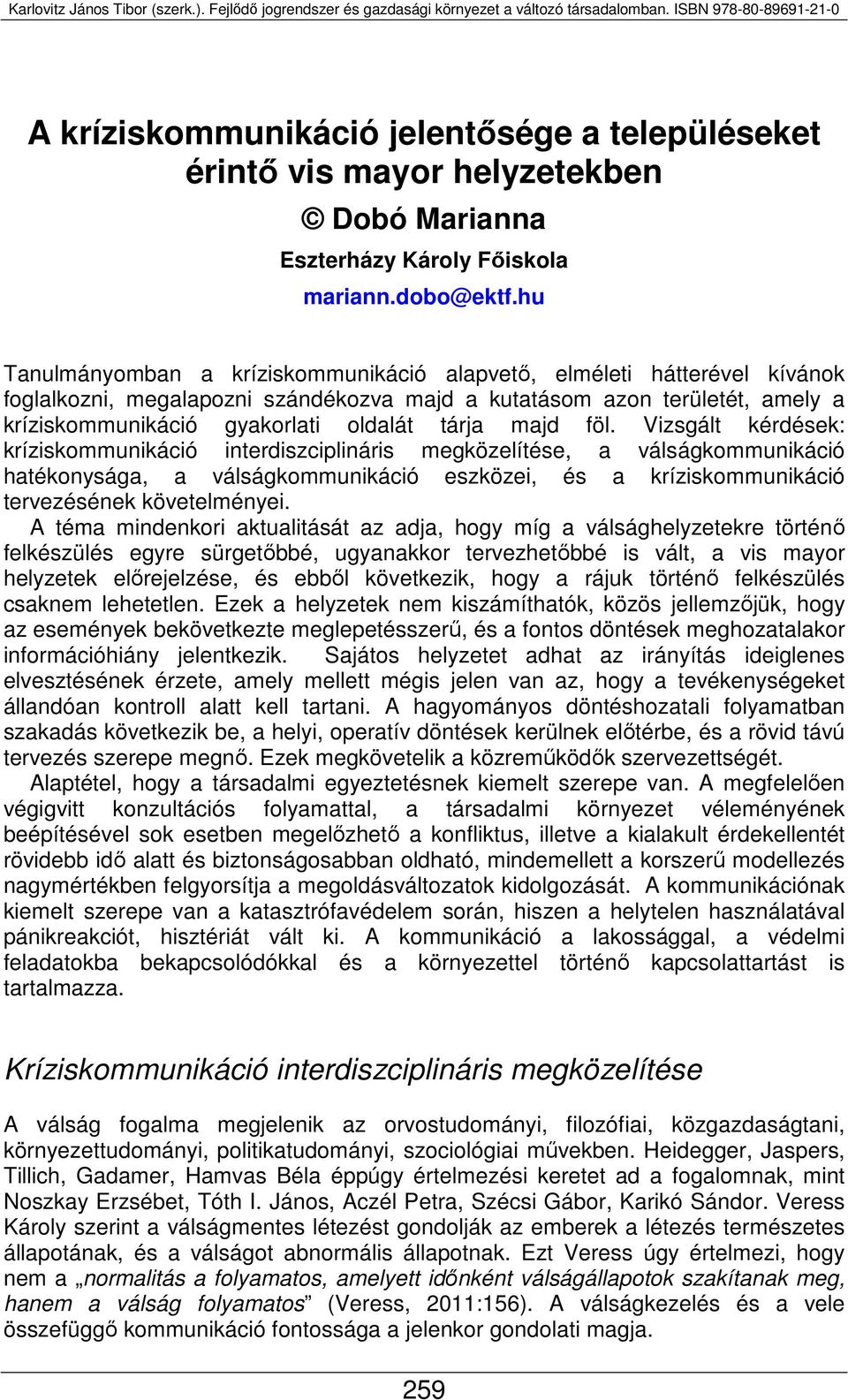 majd föl. Vizsgált kérdések: kríziskommunikáció interdiszciplináris megközelítése, a válságkommunikáció hatékonysága, a válságkommunikáció eszközei, és a kríziskommunikáció tervezésének követelményei.