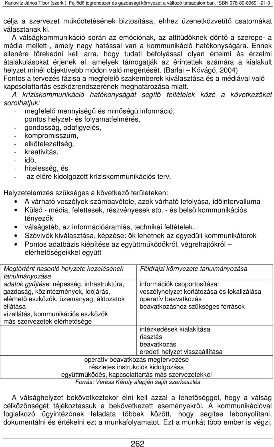 Ennek ellenére törekedni kell arra, hogy tudati befolyással olyan értelmi és érzelmi átalakulásokat érjenek el, amelyek támogatják az érintettek számára a kialakult helyzet minél objektívebb módon