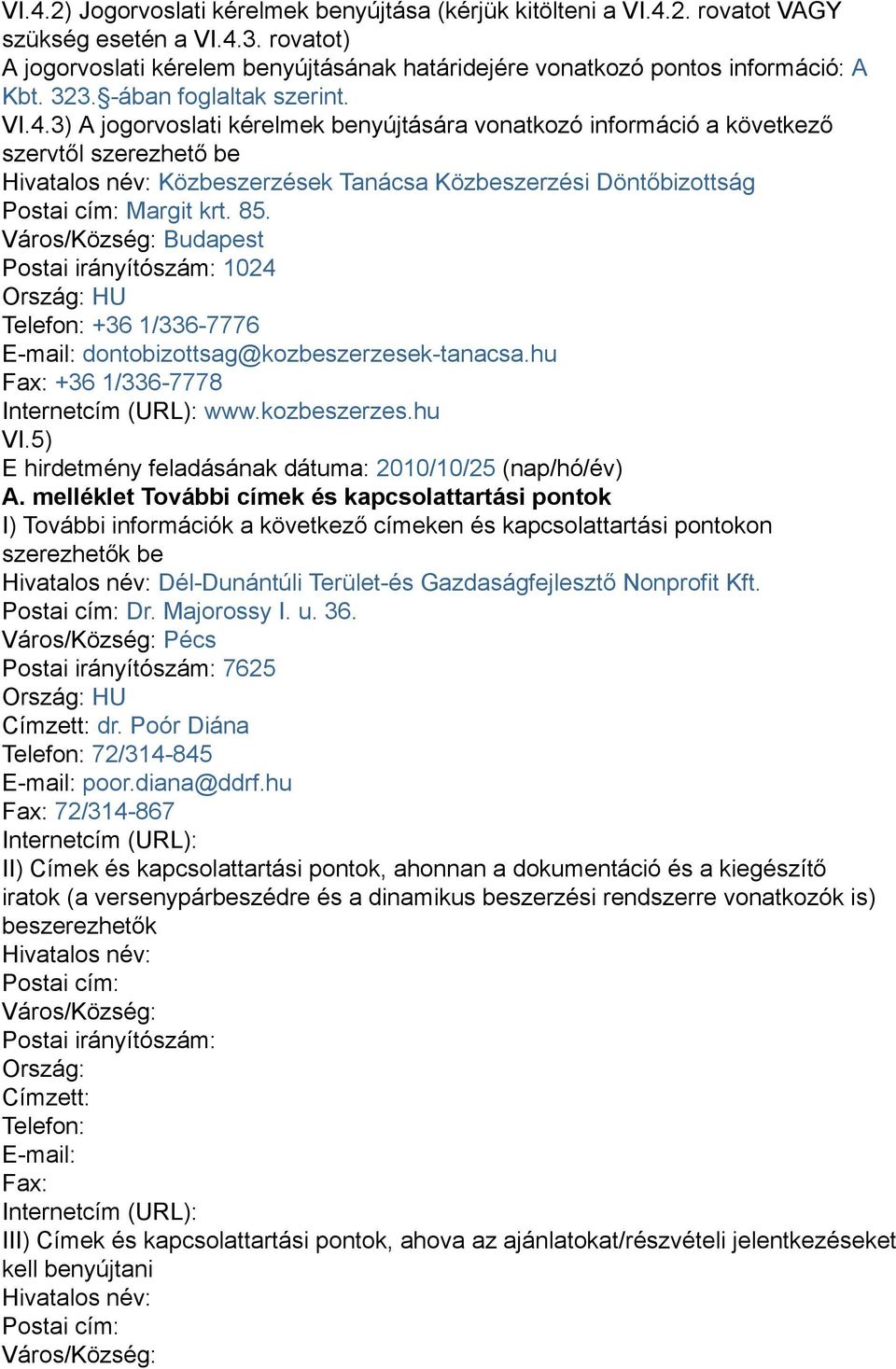 3) A jogorvoslati kérelmek benyújtására vonatkozó információ a következő szervtől szerezhető be Hivatalos név: Közbeszerzések Tanácsa Közbeszerzési Döntőbizottság Postai cím: Margit krt. 85.