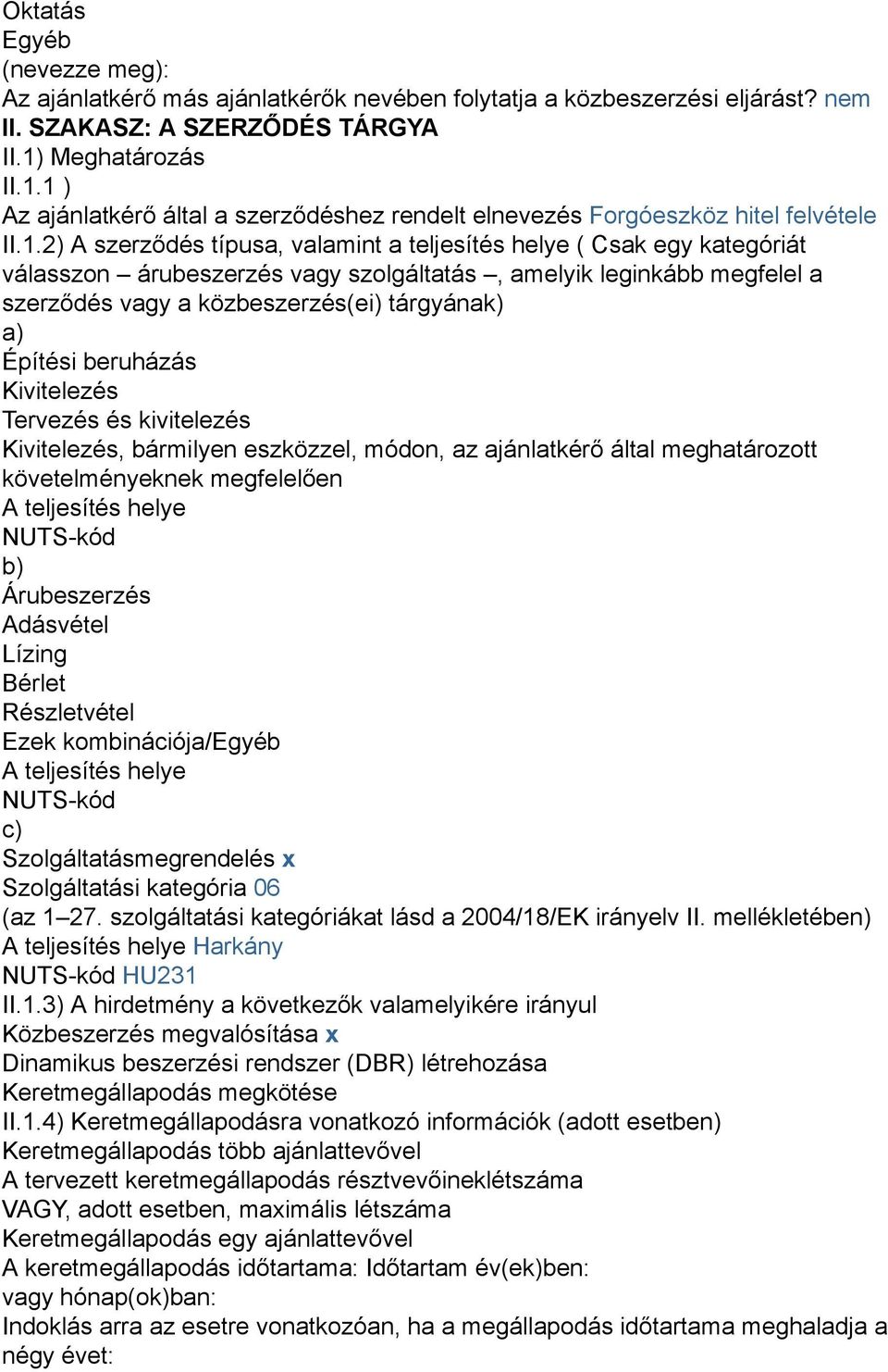 1 ) Az ajánlatkérő által a szerződéshez rendelt elnevezés Forgóeszköz hitel felvétele II.1.2) A szerződés típusa, valamint a teljesítés helye ( Csak egy kategóriát válasszon árubeszerzés vagy