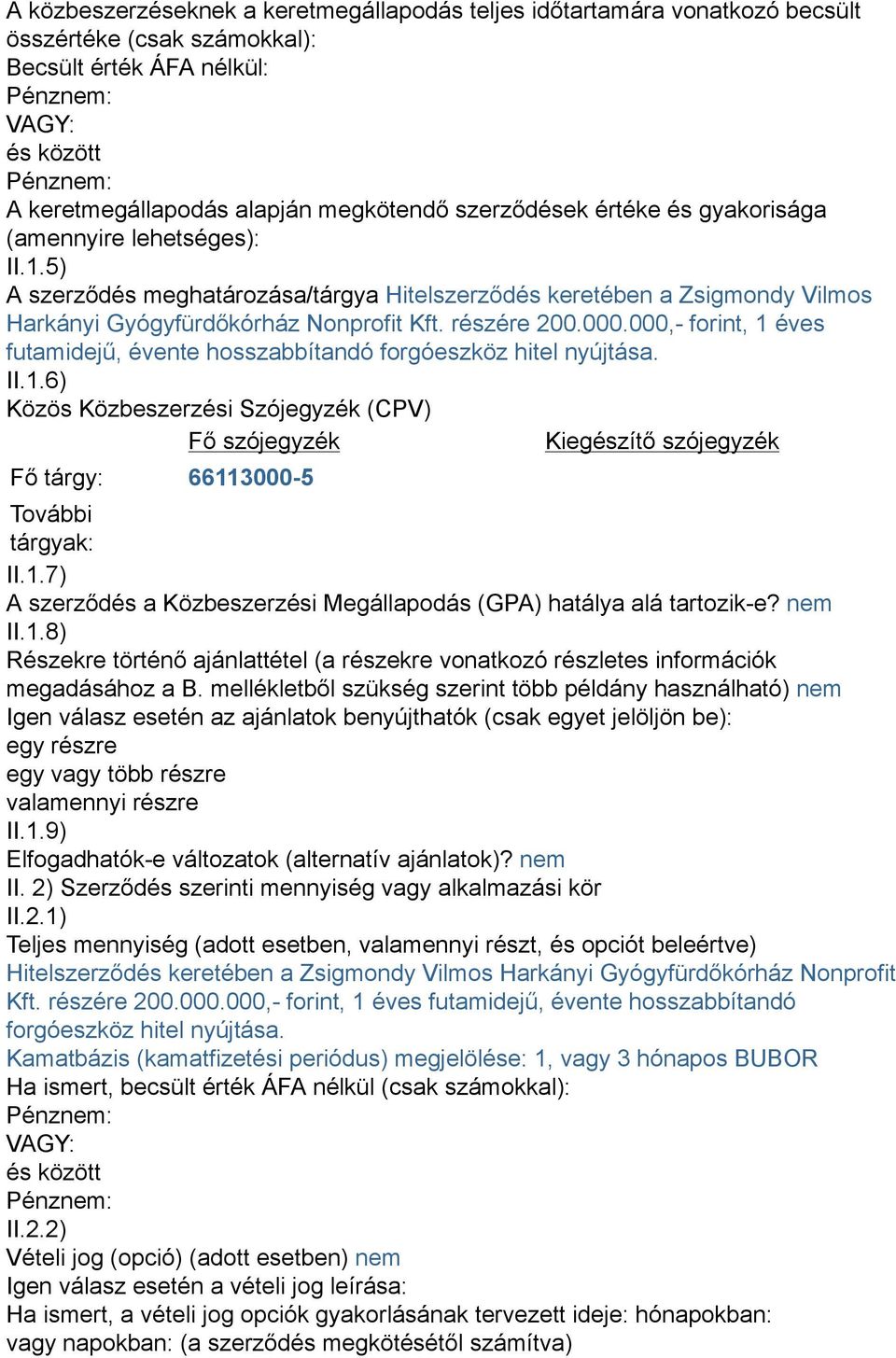 000,- forint, 1 éves futamidejű, évente hosszabbítandó forgóeszköz hitel nyújtása. II.1.6) Közös Közbeszerzési Szójegyzék (CPV) Fő szójegyzék Kiegészítő szójegyzék Fő tárgy: 66113000-5 További tárgyak: II.