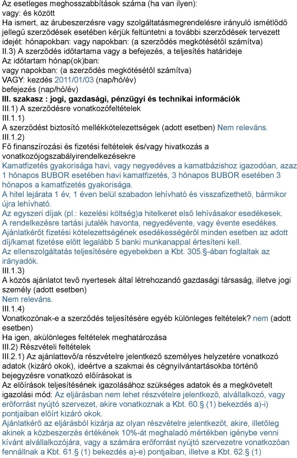 3) A szerződés időtartama vagy a befejezés, a teljesítés határideje Az időtartam hónap(ok)ban: vagy napokban: (a szerződés megkötésétől számítva) VAGY: kezdés 2011/01/03 (nap/hó/év) befejezés