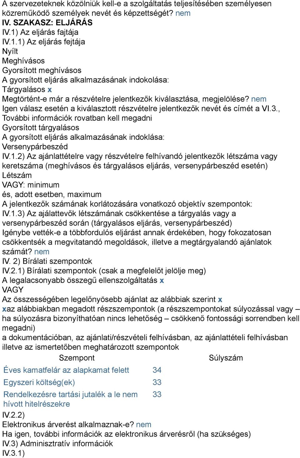 1) Az eljárás fejtája Nyílt Meghívásos Gyorsított meghívásos A gyorsított eljárás alkalmazásának indokolása: Tárgyalásos x Megtörtént-e már a részvételre jelentkezők kiválasztása, megjelölése?