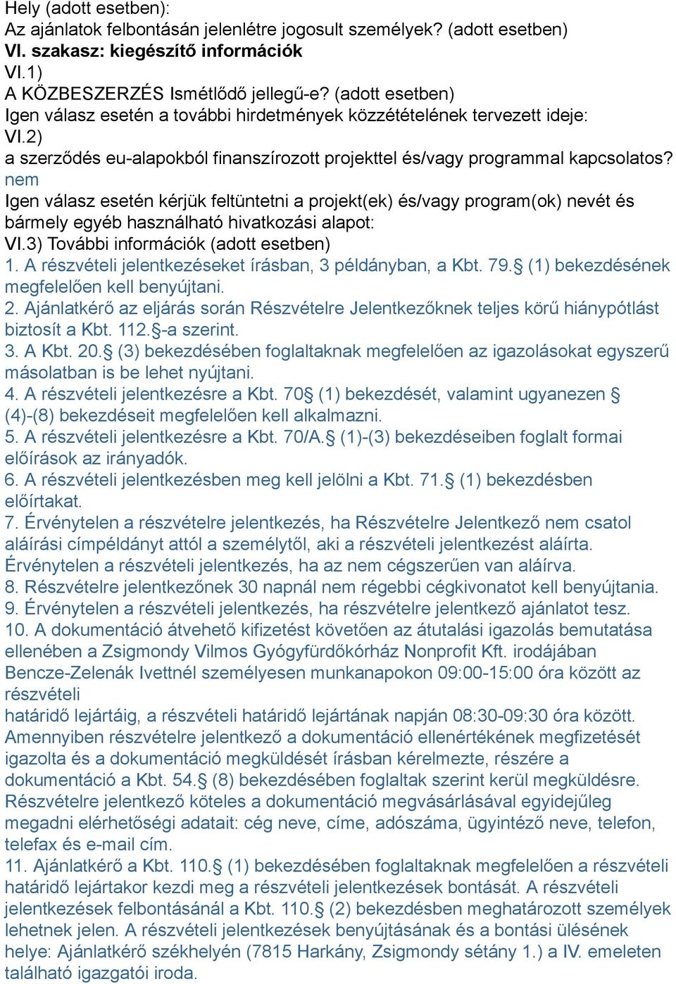 nem Igen válasz esetén kérjük feltüntetni a projekt(ek) és/vagy program(ok) nevét és bármely egyéb használható hivatkozási alapot: VI.3) További információk (adott esetben) 1.