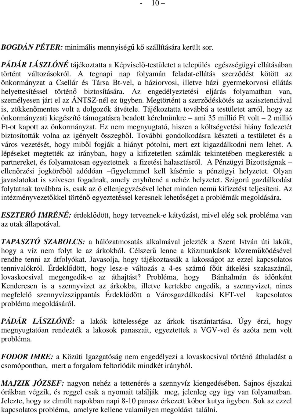 Az engedélyeztetési eljárás folyamatban van, személyesen járt el az ÁNTSZ-nél ez ügyben. Megtörtént a szerzıdéskötés az aszisztenciával is, zökkenımentes volt a dolgozók átvétele.