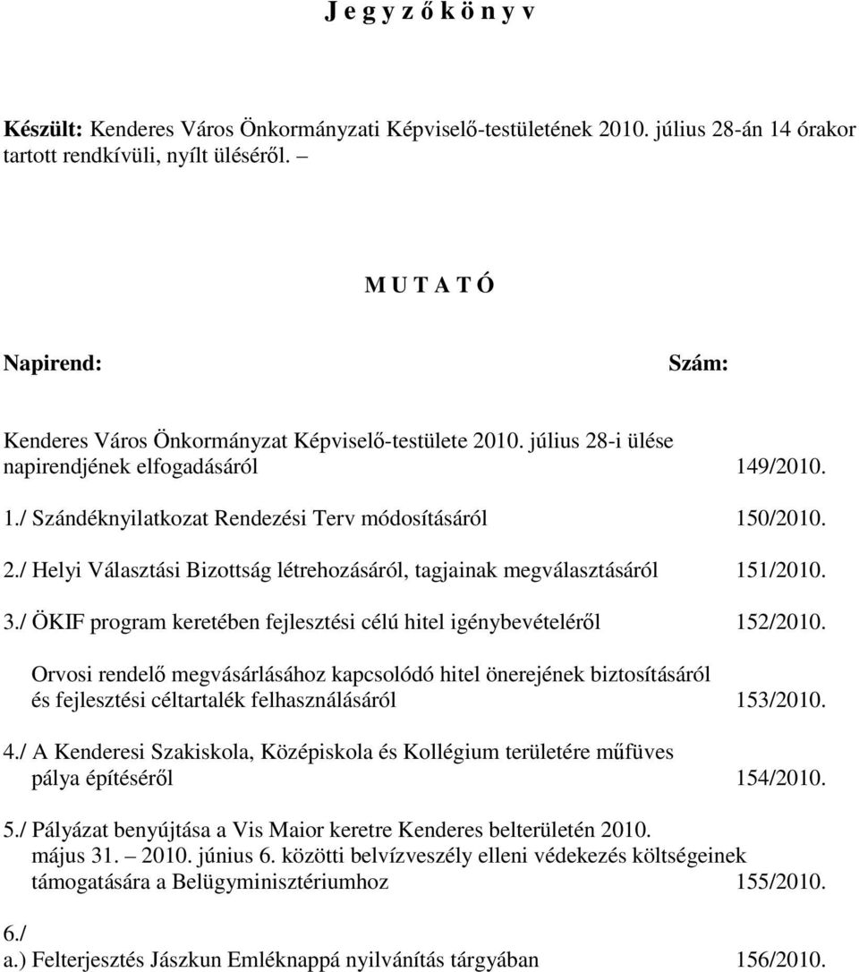 2./ Helyi Választási Bizottság létrehozásáról, tagjainak megválasztásáról 151/2010. 3./ ÖKIF program keretében fejlesztési célú hitel igénybevételérıl 152/2010.
