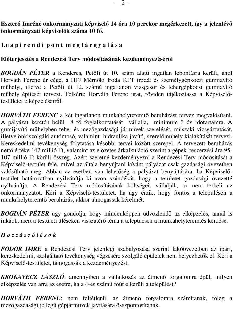 számú ingatlanon vizsgasor és tehergépkocsi gumijavító mőhely építését tervezi. Felkérte Horváth Ferenc urat, röviden tájékoztassa a Képviselıtestületet elképzeléseirıl.