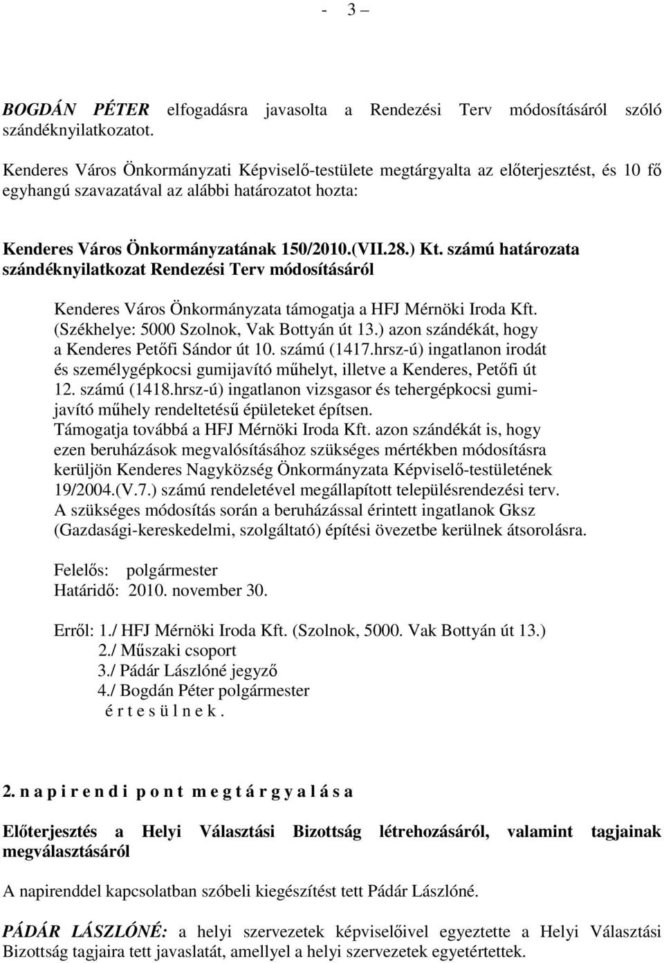 számú határozata szándéknyilatkozat Rendezési Terv módosításáról Kenderes Város Önkormányzata támogatja a HFJ Mérnöki Iroda Kft. (Székhelye: 5000 Szolnok, Vak Bottyán út 13.